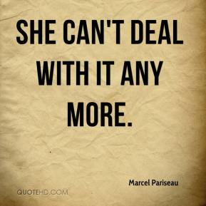 marcel-pariseau-quote-she-cant-deal-with-it-any-more